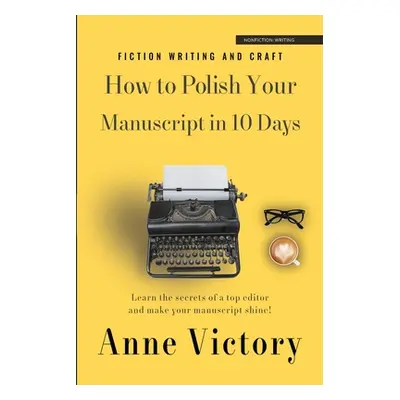 "How to Polish Your Manuscript in 10 Days: Learn the secrets of a top editor and make your story