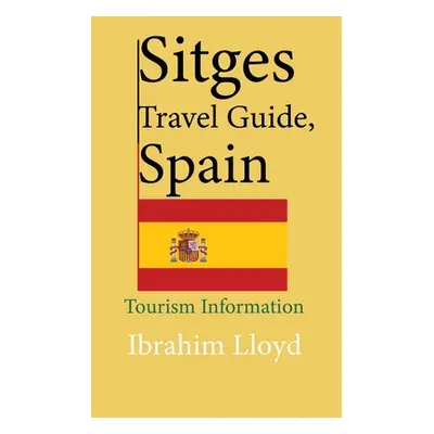 "Sitges Travel Guide, Spain: Tourism Information" - "" ("Lloyd Ibrahim")(Paperback)