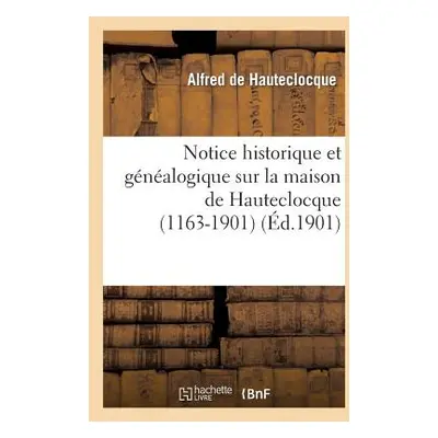 "Notice Historique Et Gnalogique Sur La Maison de Hauteclocque (1163-1901)" - "" ("de Hauteclocq