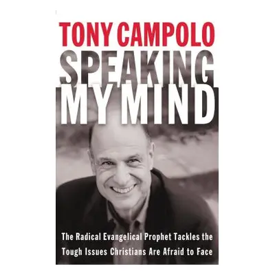 "Speaking My Mind: The Radical Evangelical Prophet Tackles the Tough Issues Christians Are Afrai