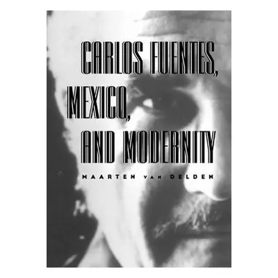 "Carlos Fuentes, Mexico, and Modernity: Beyond the Surface" - "" ("Van Delden Maarten")(Paperbac