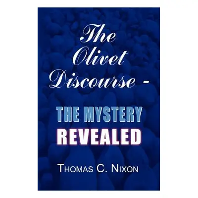 "The Olivet Discourse - The Mystery Revealed" - "" ("Nixon Thomas C.")(Paperback)