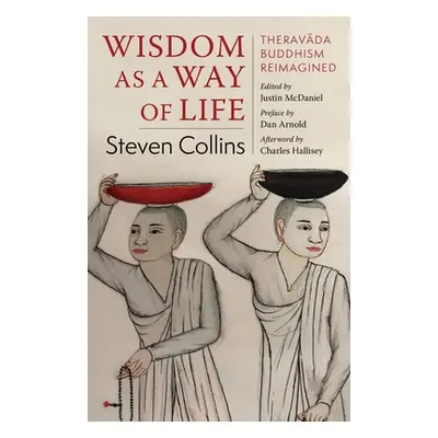 "Wisdom as a Way of Life: Theravāda Buddhism Reimagined" - "" ("Collins Steven")(Paperback)