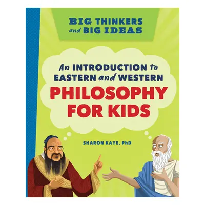 "Big Thinkers and Big Ideas: An Introduction to Eastern and Western Philosophy for Kids" - "" ("