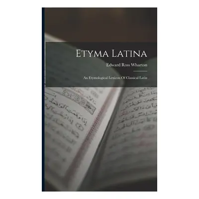 "Etyma Latina: An Etymological Lexicon Of Classical Latin" - "" ("Wharton Edward Ross")(Paperbac