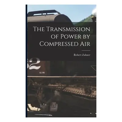 "The Transmission of Power by Compressed Air" - "" ("Zahner Robert")(Paperback)