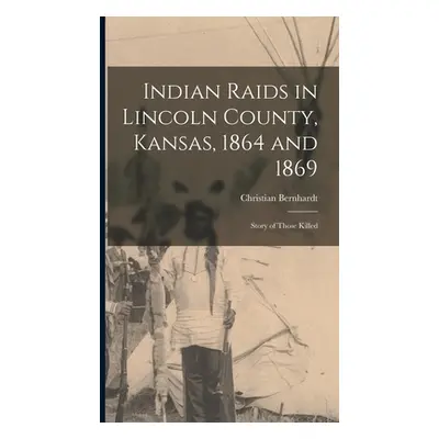 "Indian Raids in Lincoln County, Kansas, 1864 and 1869; Story of Those Killed" - "" ("Bernhardt 