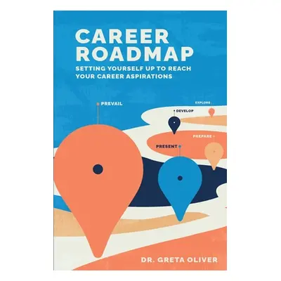 "Career Roadmap: Setting Yourself Up to Reach Your Career Aspirations" - "" ("Oliver Greta")(Pap