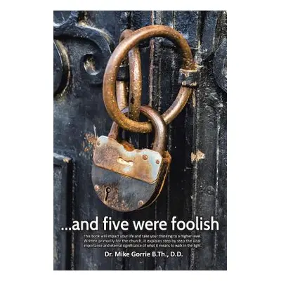 ". . . And Five Were Foolish" - "" ("Gorrie B. Th D. D. Mike")(Paperback)