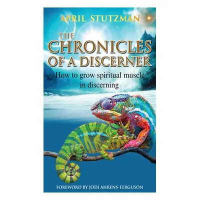 "The Chronicles of a Discerner: How to grow spiritual muscle in discerning" - "" ("Stutzman Apri