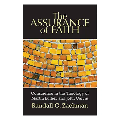 "The Assurance of Faith: Conscience in the Theology of Martin Luther and John Calvin" - "" ("Zac