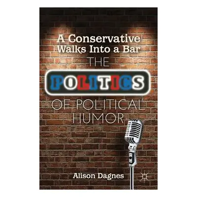 "A Conservative Walks Into a Bar: The Politics of Political Humor" - "" ("Dagnes A.")(Paperback)