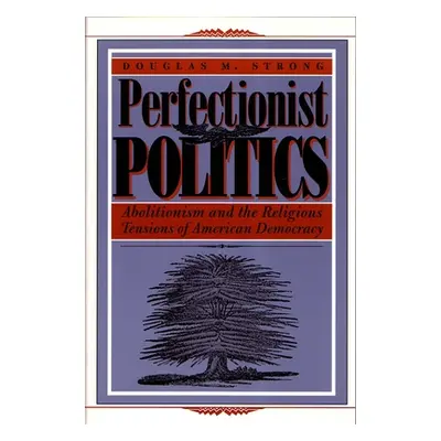 "Perfectionist Politics: Abolitionism and the Religious Tensions of American Democracy" - "" ("S