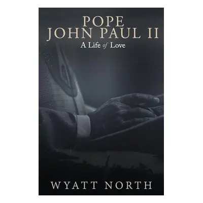 "Pope John Paul II: A Life of Love" - "" ("North Wyatt")(Paperback)