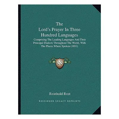 "The Lord's Prayer In Three Hundred Languages: Comprising The Leading Languages And Their Princi