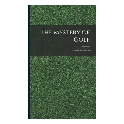 "The Mystery of Golf" - "" ("Haultain Arnold")(Pevná vazba)