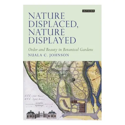 "Nature Displaced, Nature Displayed: Order and Beauty in Botanical Gardens" - "" ("Johnson Nuala