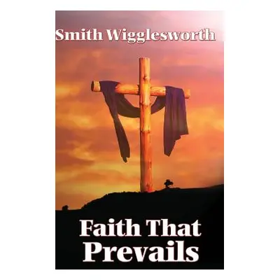 "Faith That Prevails" - "" ("Wigglesworth Smith")(Pevná vazba)