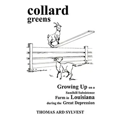 "collard greens: Growing Up on a Sandhill Subsistence Farm in Louisiana During the Great Depress