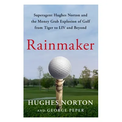 "Rainmaker: Superagent Hughes Norton and the Money-Grab Explosion of Golf from Tiger to LIV and 