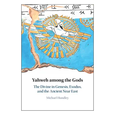 "Yahweh Among the Gods: The Divine in Genesis, Exodus, and the Ancient Near East" - "" ("Hundley