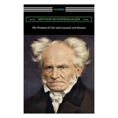 "The Wisdom of Life and Counsels and Maxims" - "" ("Schopenhauer Arthur")(Paperback)