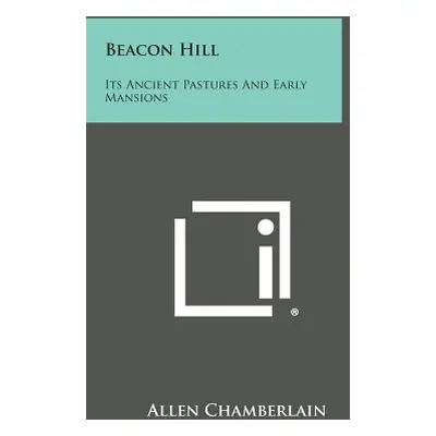 "Beacon Hill: Its Ancient Pastures and Early Mansions" - "" ("Chamberlain Allen")(Paperback)