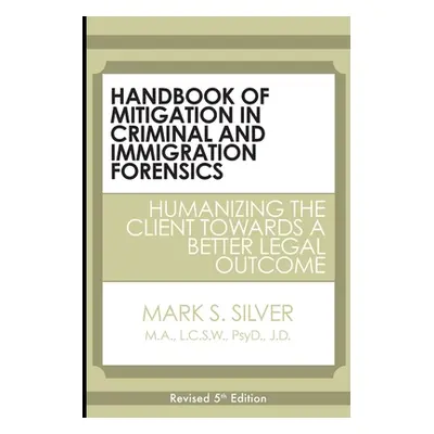 "Handbook of Mitigation in Criminal and Immigration Forensics: Humanizing the Client Towards a B