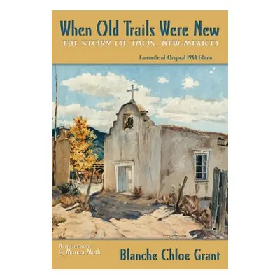 "When Old Trails Were New: The Story of Taos, New Mexico, Facsimile of Original 1934 Edition" - 