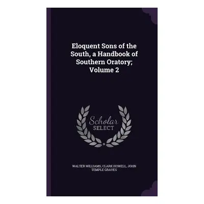 "Eloquent Sons of the South, a Handbook of Southern Oratory; Volume 2" - "" ("Williams Walter")(