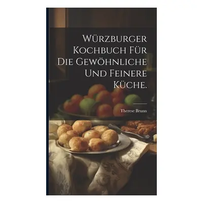 "Wrzburger Kochbuch fr die gewhnliche und feinere Kche." - "" ("Brunn Therese")(Pevná vazba)