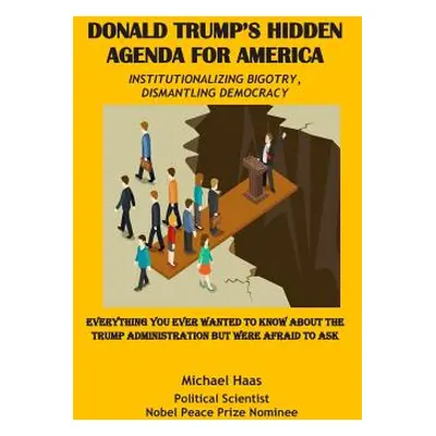 "Donald Trump's Hidden Agenda for America: Institutionalizing Bigotry, Dismantling Democracy: Ev