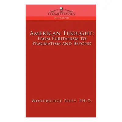 "American Thought: From Puritanism to Pragmatism and Beyond" - "" ("Riley Woodbridge")(Paperback