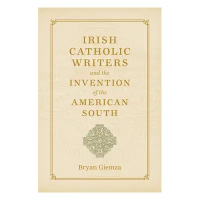 "Irish Catholic Writers and the Invention of the American South" - "" ("Giemza Bryan")(Pevná vaz