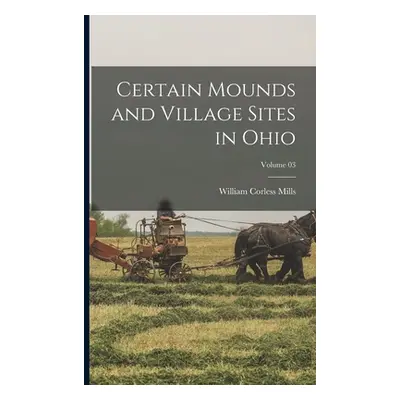 "Certain Mounds and Village Sites in Ohio; Volume 03" - "" ("Mills William Corless")(Paperback)