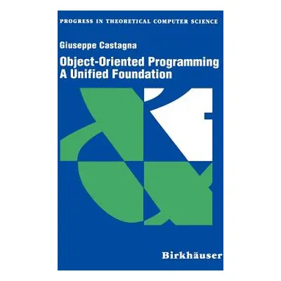 "Object-Oriented Programming a Unified Foundation" - "" ("Castagna Giuseppe")(Pevná vazba)