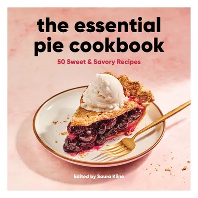 "The Essential Pie Cookbook: 50 Sweet & Savory Recipes" - "" ("Kline Saura")(Pevná vazba)