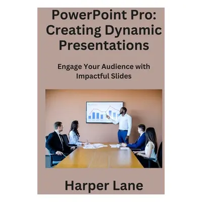 "PowerPoint Pro: Engage Your Audience with Impactful Slides" - "" ("Lane Harper")(Pevná vazba)