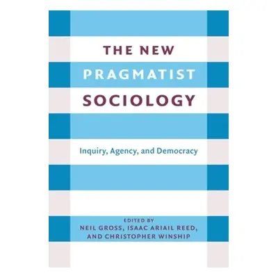 "The New Pragmatist Sociology: Inquiry, Agency, and Democracy" - "" ("Gross Neil L.")(Pevná vazb