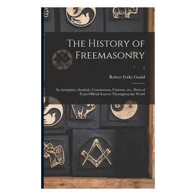 "The History of Freemasonry: Its Antiquities, Symbols, Constitutions, Customs, Etc., Derived Fro