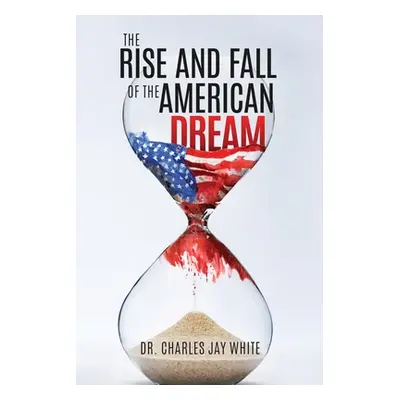 "The Rise and Fall of the American Dream" - "" ("White Charles Jay")(Paperback)