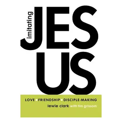 "Imitating Jesus: Love, Friendship, and Disciple-Making" - "" ("Clark Lewie")(Paperback)