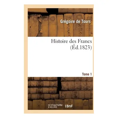 "Histoire Des Francs Tome 1" - "" ("Grgoire de Tours Alphonse")(Paperback)