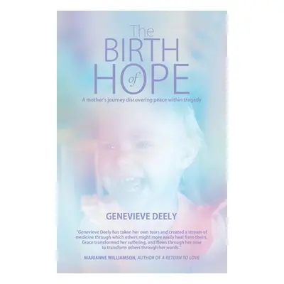 "The Birth of Hope: A Mother's Journey Discovering Peace Within Tragedy" - "" ("Deely Genevieve"