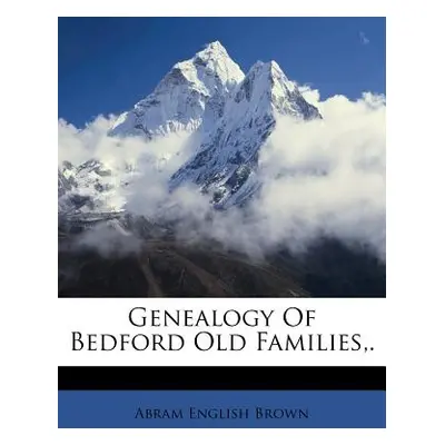 "Genealogy of Bedford Old Families, ." - "" ("Brown Abram English")(Paperback)