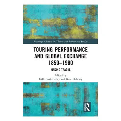 "Touring Performance and Global Exchange 1850-1960: Making Tracks" - "" ("Bush-Bailey Gilli")(Pa