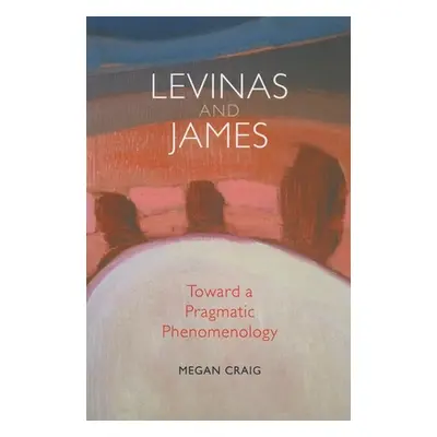 "Levinas and James: Toward a Pragmatic Phenomenology" - "" ("Craig Megan")(Paperback)