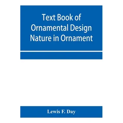 "Text Book of Ornamental Design; Nature in Ornament" - "" ("F. Day Lewis")(Paperback)