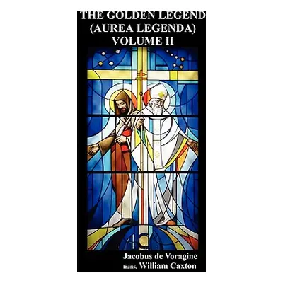 "The Golden Legend (Aurea Legenda) Volume II" - "" ("De Voragine Jacobus")(Paperback)