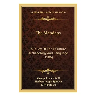 "The Mandans: A Study Of Their Culture, Archaeology And Language (1906)" - "" ("Will George Fran